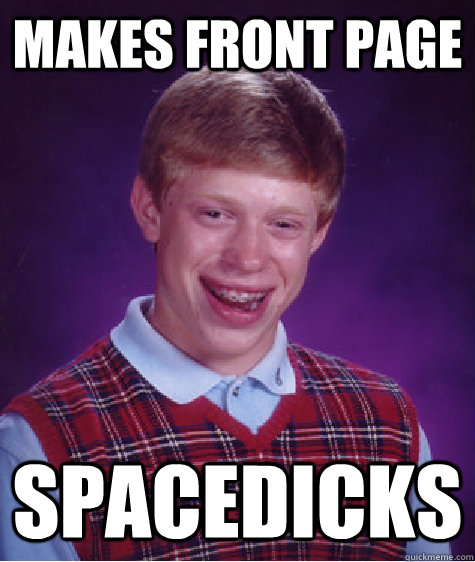 makes front page spacedicks - Bad Luck Brian