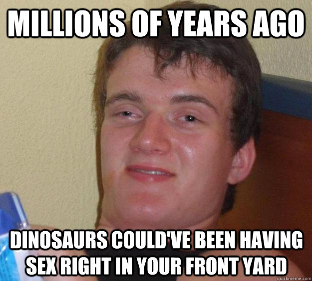 millions of years ago dinosaurs couldve been having sex rig - 10 Guy