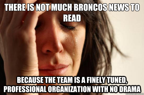 there is not much broncos news to read because the team is a - First World Problems