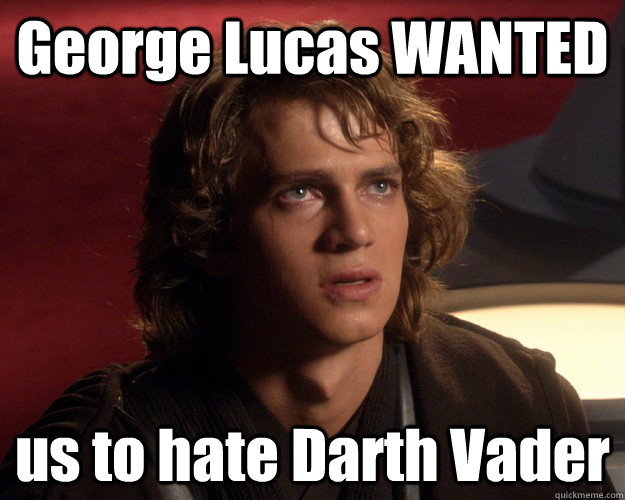 george lucas wanted us to hate darth vader - Sudden Clarity Anakin