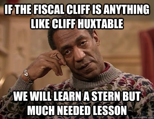 if the fiscal cliff is anything like cliff huxtable we will -