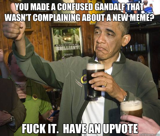 you made a confused gandalf that wasnt complaining about a - Upvoting Obama