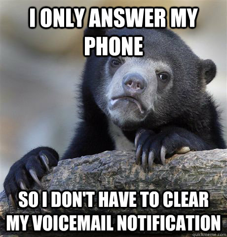 i only answer my phone so i dont have to clear my voicemai - Confession Bear