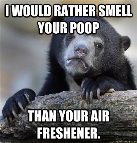 i would rather smell your poop than your air freshener - Confession Bear