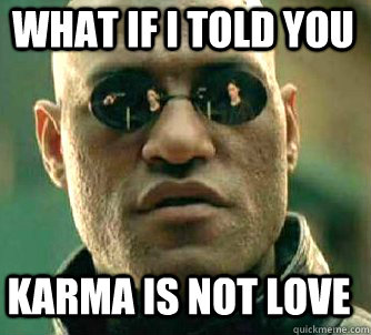 what if i told you karma is not love - Matrix Morpheus