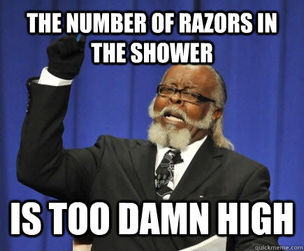 the number of razors in the shower is too damn high - Too Damn High