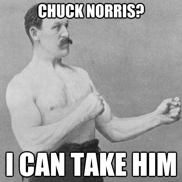 chuck norris i can take him - overly manly man