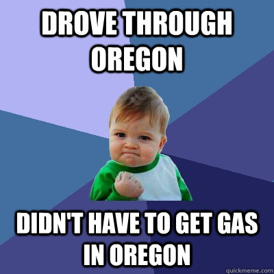 drove through oregon didnt have to get gas in oregon - Success Kid