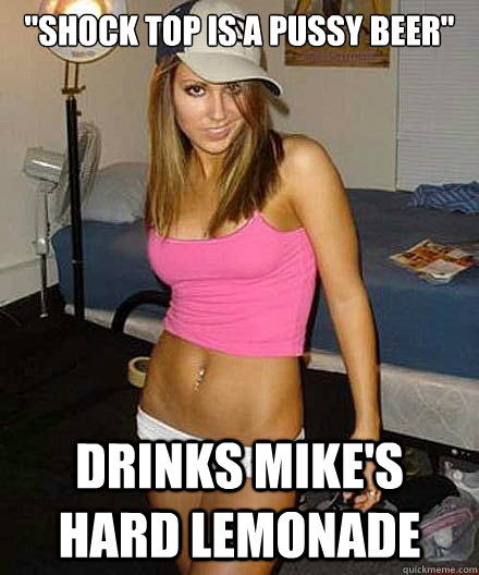 shock top is a pussy beer drinks mikes hard lemonade - Scumbag girl
