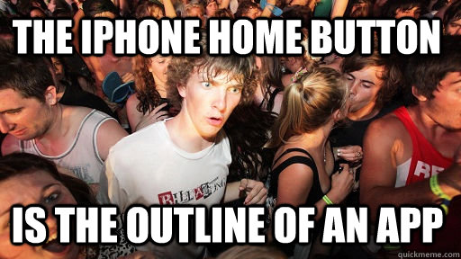 the iphone home button is the outline of an app - Sudden Clarity Clarence