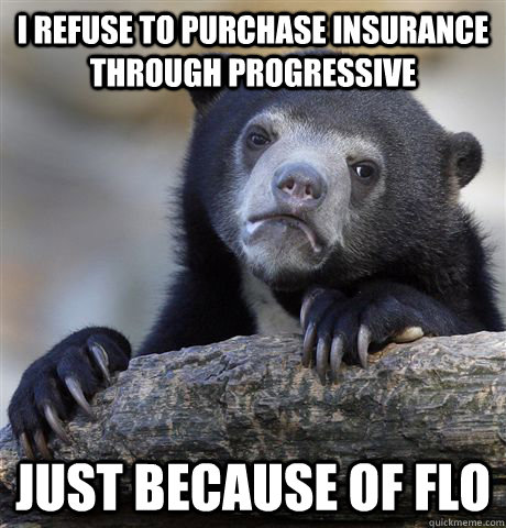 i refuse to purchase insurance through progressive just beca - Confession Bear