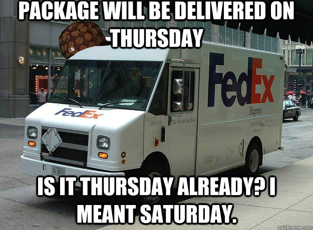 package will be delivered on thursday is it thursday already - Scumbag Fedex