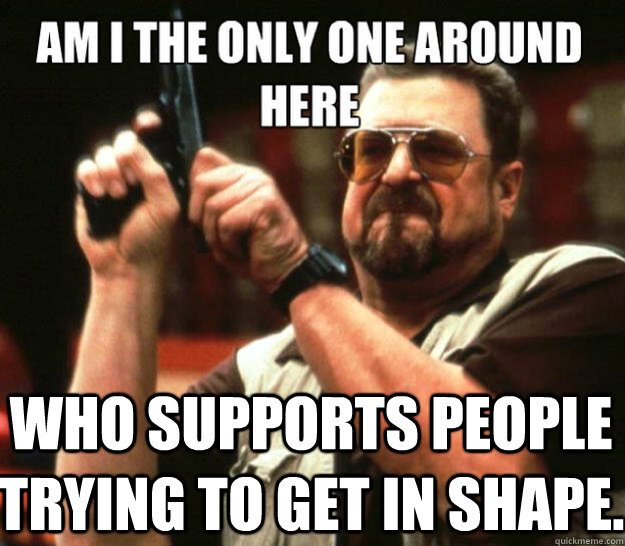 am i the only one around here who supports people trying to - angry Walter