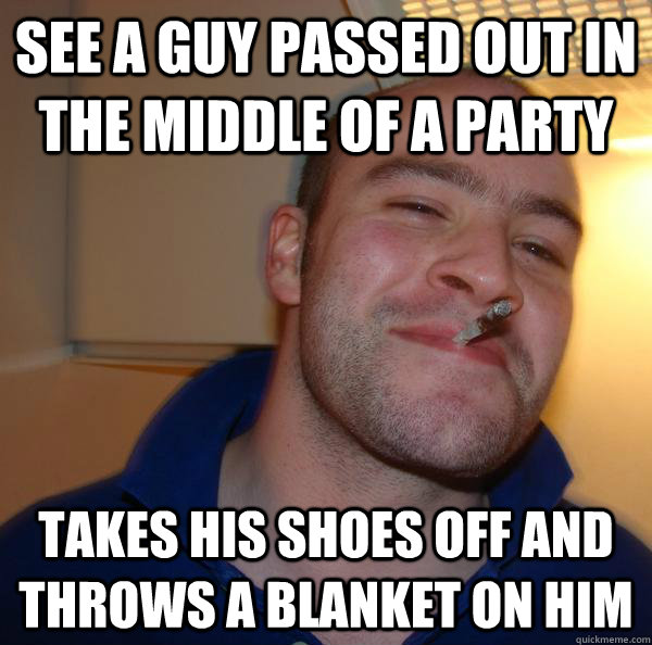 see a guy passed out in the middle of a party takes his shoe - Good Guy Greg