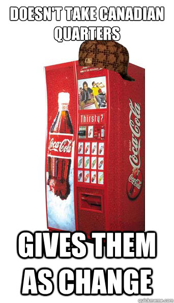 doesnt take canadian quarters gives them as change - Scumbag Coke Machine