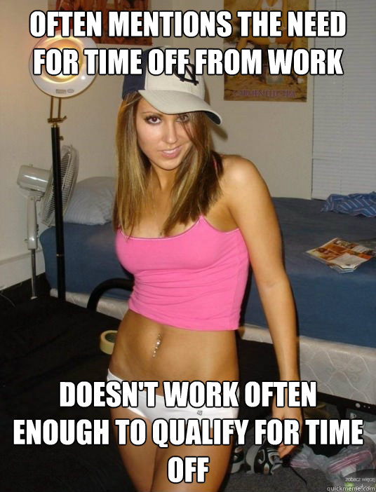 often mentions the need for time off from work doesnt work - scumbag girlfriend