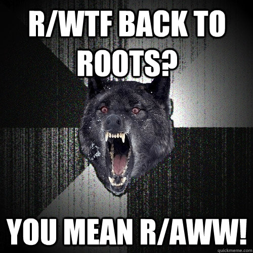 rwtf back to roots you mean raww - Insanity Wolf