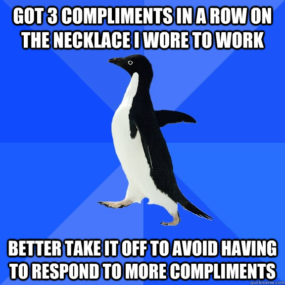 got 3 compliments in a row on the necklace i wore to work be - Socially Awkward Penguin
