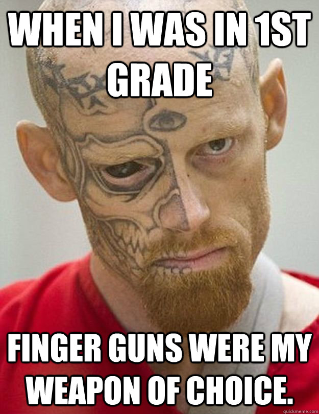 when i was in 1st grade finger guns were my weapon of choice - finger guns