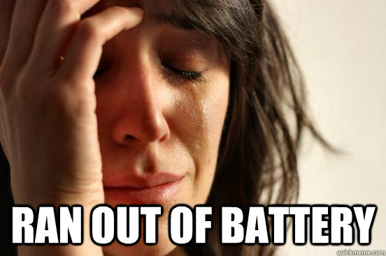 ran out of battery - First World Problems