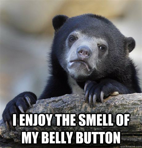 i enjoy the smell of my belly button - Confession Bear