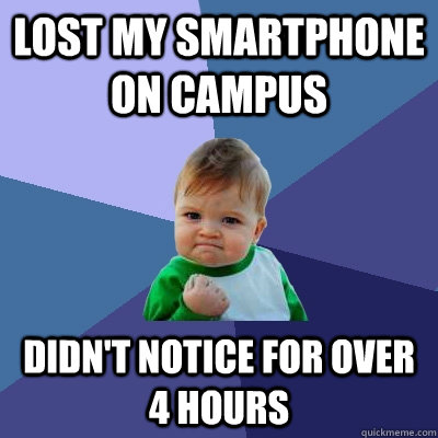 lost my smartphone on campus didnt notice for over 4 hours - Success Kid