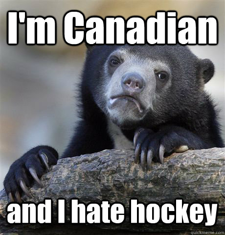 im canadian and i hate hockey - Confession Bear