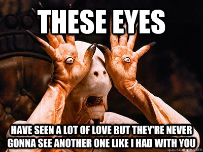 these eyes have seen a lot of love but theyre never gonna s - Pale Man
