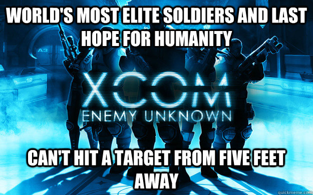 worlds most elite soldiers and last hope for humanity cant - XCOM Logic