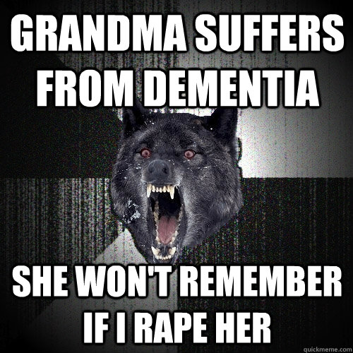 grandma suffers from dementia she wont remember if i rape h - Insanity Wolf