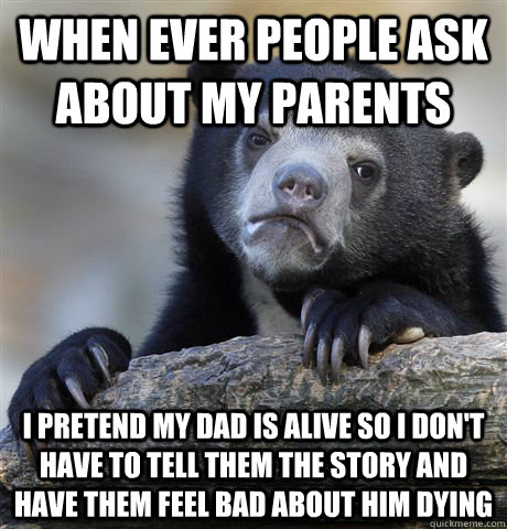 when ever people ask about my parents i pretend my dad is al - Confession Bear