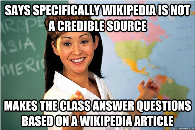 says specifically wikipedia is not a credible source makes t - Scumbag Teacher