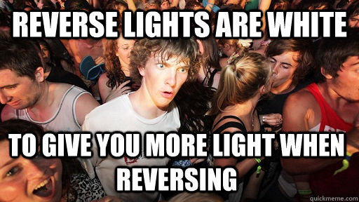 reverse lights are white to give you more light when reversi - Sudden Clarity Clarence