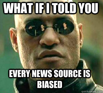 what if i told you every news source is biased - Matrix Morpheus