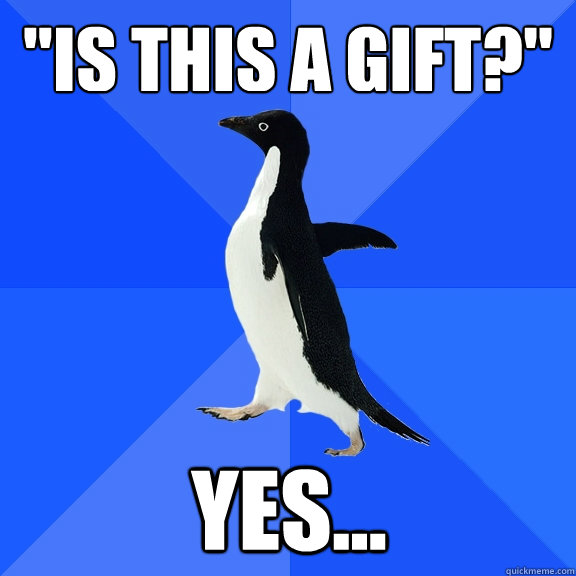 is this a gift yes - Socially Awkward Penguin