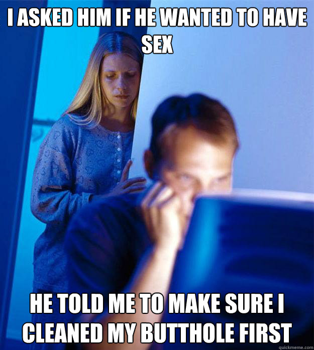 i asked him if he wanted to have sex he told me to make sure - Redditors Wife