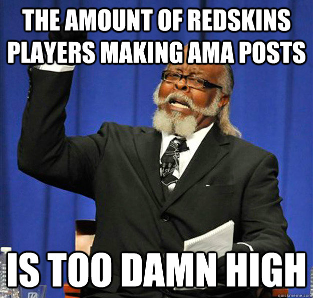 the amount of redskins players making ama posts is too damn - Jimmy McMillan