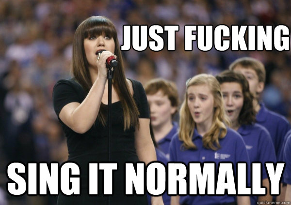 just fucking sing it normally -