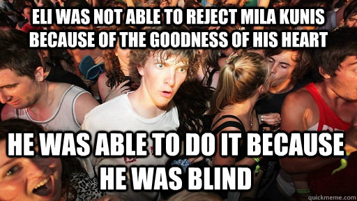 eli was not able to reject mila kunis because of the goodnes - Sudden Clarity Clarence