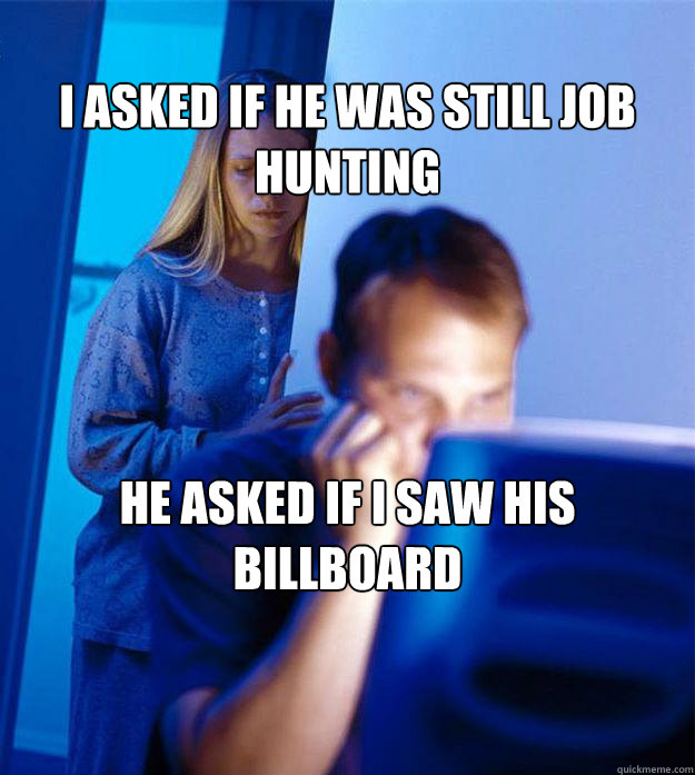 i asked if he was still job hunting he asked if i saw his bi - Redditors Wife