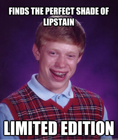 finds the perfect shade of lipstain limited edition - Bad Luck Brian