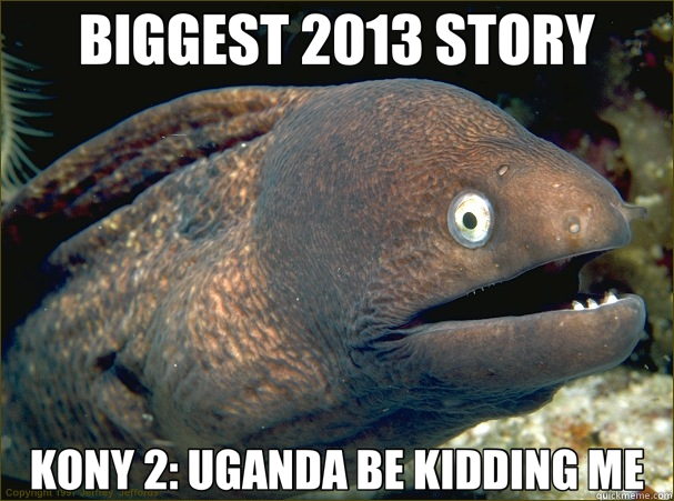 BIGGEST 2013 STORY KONY 2: UGANDA BE KIDDING ME - Bad Joke Eel