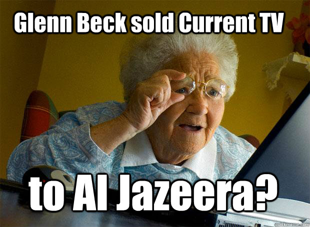 glenn beck sold current tv to al jazeera - Grandma finds the Internet