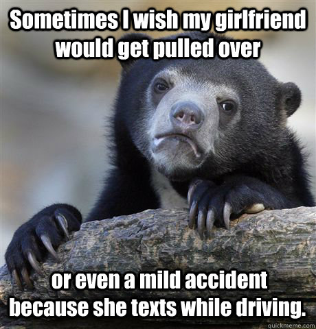 sometimes i wish my girlfriend would get pulled over or eve - Confession Bear