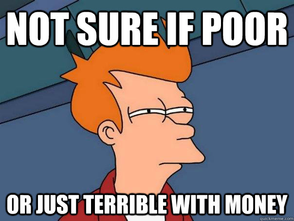 not sure if poor or just terrible with money - Futurama Fry