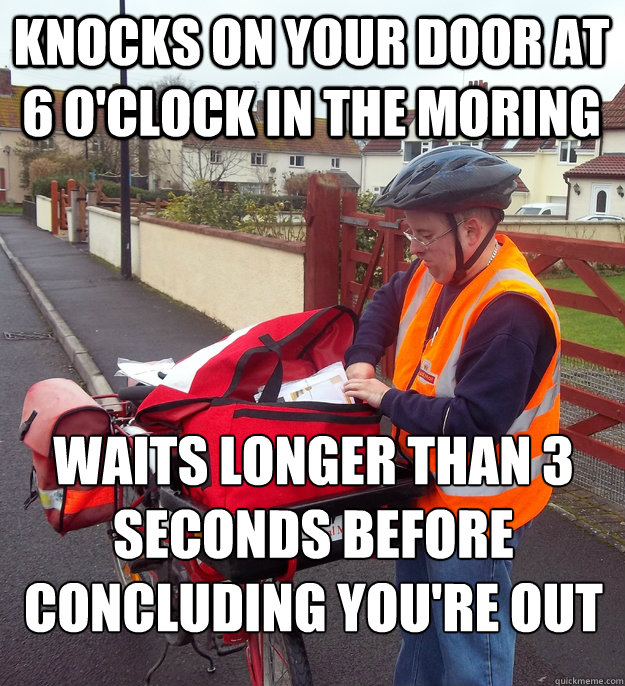 knocks on your door at 6 oclock in the moring waits longer - Good Guy Postman
