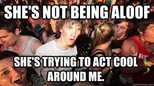 shes not being aloof shes trying to act cool around me - Sudden Clarity Clarence