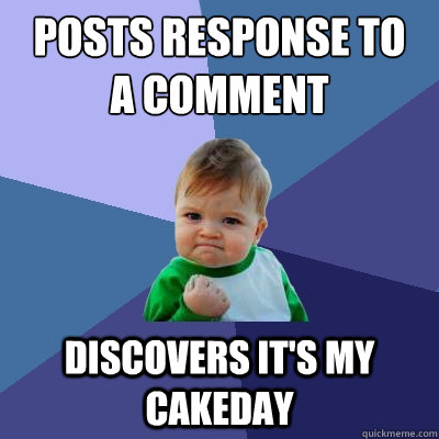 posts response to a comment discovers its my cakeday - Success Kid