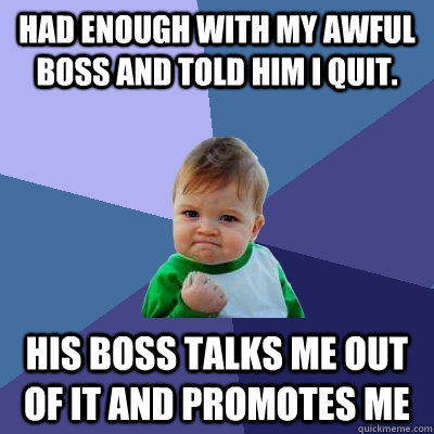 had enough with my awful boss and told him i quit his boss - Success Kid