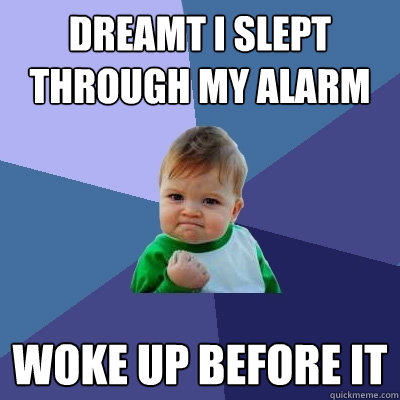 dreamt i slept through my alarm woke up before it - Success Kid